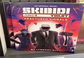 AN ORIGINAL NOVEL SKIBIDI □ 口罩 TOILET FRACTURED SIGNALS BY LYNDSAY ELY RIC