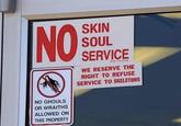 NO SKIN SOUL SERVICE CONCEPT 1-800-325-252 WE RESERVE THE RIGHT TO REFUSE SERVICE TO SKELETONS NO GHOULS OR WRAITHS ALLOWED ON THIS PROPERTY