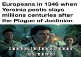 Europeans in 1346 when Yersinia pestis slays millions centuries after the Plague of Justinian Somehow the bubonic plague has returned