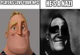 PLAYERS LOVE YOUR NPC HE'S A NAZI imgflip.com