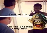 Look at me... I Am The Shooting b Army Now