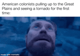 American colonists pulling up to the Great Plains and seeing a tornado for the first time: made with mematic