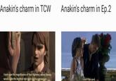 Anakin's charm in TCW Anakin's charm in Ep.2 I look upon the magnificence of Your Highness, whose beauty would make the brightest star seem dull by comparison. I don't like sand.