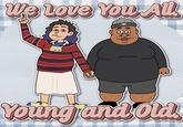 We Love You, ALL Young and old
