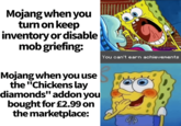 Mojang when you turn on keep inventory or disable mob griefing: Mojang when you use the "Chickens lay diamonds" addon you bought for £2.99 on the marketplace: You can't earn achievements