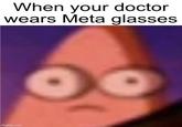 When your doctor wears Meta glasses imgflip.com