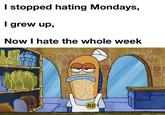 I stopped hating Mondays, I grew up, Now I hate the whole week 08 Hi! 区回 回回
