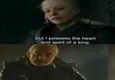but I possess the heart and spirit of a king.