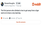Showerthoughts + Join reddit • Posted by NappyFlickz · 11 days ago The first person who climbed a tree to get away from a tiger went on to have a very bad day. 1.9K upvotes Comment Copy link View 96 comments