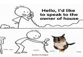 Hello, I'd like to speak to the owner of house @Snickers The Smiling. Cat