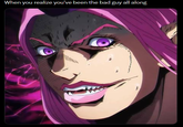 When you realize you've been the bad guy all along