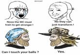 @jotaseph Nooo the MC must train to get stronger! No they can just transform! Can I touch your balls? Yes.