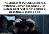 The Skipper of the USS Enterprise, watching German submarine U-24 surface right next to him and fire a green flare signalling a kill CAPT made with mematide