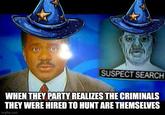 SUSPECT SEARCH WHEN THEY PARTY REALIZES THE CRIMINALS THEY WERE HIRED TO HUNT ARE THEMSELVES imgflip.com