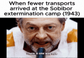 When fewer transports arrived at the Sobibor extermination camp (1943) There is one way out