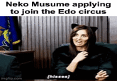Neko Musume applying to join the Edo circus [hisses] imgflip.com