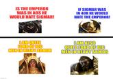 imgflip.com IS THE EMPEROR WAS IN AOS HE WOULD HATE SIGMAR! IF SIGMAR WAS IN 40K HE WOULD HATE THE EMPEROR! I AM QUITE FOND OF BIG MEN IN HEAVY ARMOR I AM ALSO QUITE FOND OF BIG MEN IN HEAVY ARMOR