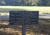 IF YOU WITH LITTER ма WILL DISGRACE. AND SPOIL THE BEAUTY OF THIS PLACE MAY INDIGESTION ROCK YOUR CHEST. AND ANTS INVADE YOUR PANTS AND VEST
