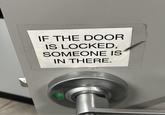 IF THE DOOR IS LOCKED, SOMEONE IS IN THERE.