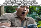 WHEN YOU TUNE INTO THE EXTENDED LOOK OF GTA 6 BUT IT TURNS OUT TO JUST BE ROCKSTAR PUBLICLY EXECUTING THE LEAKER imgflip.com