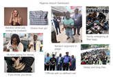 Random white lady visiting her husband Nigerian Airport Starterpack Ghana must go! RESTRICTER Well Check-in A12-A20 AZ-A 231 Workers asking for money Random argument in pidgin Family reweighing all their bags Delays and long lines "Officials with no defined role" If you know, you know
