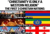“CHRISTIANITY IS ONLY A WESTERN RELIGION" THE FIRST 3 CHRISTIAN NATIONS: @TRAD WEST 60 ARMENIA (ASIA) 301 A.D @TRAD_WEST ETHIOPIA (AFRICA) 330 A.D + GEORGIA (ASIA) 337 A.D @TRAD WEST + @TRAD WEST