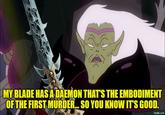 ( MY BLADE HAS A DAEMON THAT'S THE EMBODIMENT OF THE FIRST MURDER... SO YOU KNOW IT'S GOOD. imgflip.com