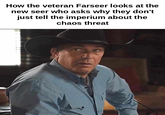 How the veteran Farseer looks at the new seer who asks why they don't just tell the imperium about the chaos threat
