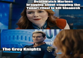 Deathwatch Marines bragging about stopping the Ynnari ritual to kill Slaanesh The Grey Knights imgflip.com