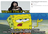 WHAT THE F*CK Goth People Aren't Goth Anymore... 21K views 1 day ago Sadagascar Goth People Aren't Goth Anymore... In this video we ta New IT'S JUST E-GIRLS DOING ONLYFANS WITH BLACK CLOTHING