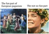 The fun part of European paganism The not-so-fun part