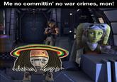 Me no committin' no war crimes, mon!