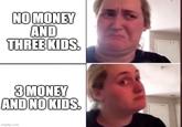 NO MONEY AND THREE KIDS. 3 MONEY AND NO KIDS. imgflip.com