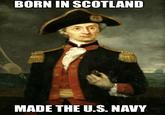 BORN IN SCOTLAND MADE THE U.S. NAVY