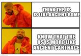 imgflip.com THINK THE US IS LIKE ANCIENT ROME KNOW THAT THE US IS MORE LIKE ANCIENT CARTHAGE