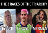 THE 3 RACES OF THE TRIARCHY LYSENI TYROSHI MYRMEN ЭЛ