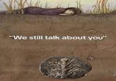 "We still talk about you"