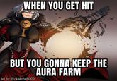 WHEN YOU GET HIT BUT YOU GONNA KEEP THE AURA FARM art by @ckakrheh009