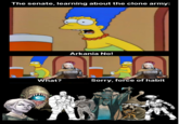 The senate, learning about the clone army: Arkania No! What? Sorry, force of habit