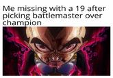 Me missing with a 19 after picking battlemaster over champion