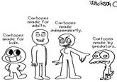 Cartoons made for kids. Jackson C Cartoons made for adults. Cartoons made independently. Cartoons made by predators.