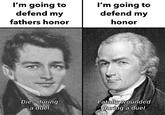 I'm going to defend my fathers honor I'm going to defend my honor 7) Dies during a duel Fatally wounded during a duel
