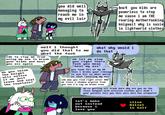 you did well managing to reach me in my evil lair but you kids are powerless to stop me cause i am THE roaring m------------ knigwait why is susie in lightworld clothes wait i thought you did that to me what the f--- idk to stop me from using my axe to break your blade and beat you ass again do you think the knight will notice if we just leave and seal the fountain? what why would i do that ok let me stop you right there f--- you mean "beat my ass" you took 25% of my HP then i broke your ribcage in one hit in what world is that "beating my ass" idk man you fled right after AND we stole a shadow crystal from you too i'd say we broke even we're getting off track here why are you on the final dungeon with civilian clothes girl didn't your parents tell you this aura s--- has etiquette let's make out instead because i love you slice Ralsei in half