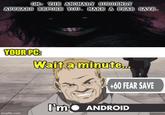 GM: THE ANOMALY SUDDENLY APPEARS BEFORE YOU MAKE A FEAR SAVE. NASUKT CHAN YOUR PC: Wait a minute... +60 FEAR SAVE I'm⚫ ANDROID imgflip.com