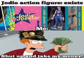 Jodio action figure: exists Jodig Joestar Jodio Joestar Me: Jodio Joestar 100 100 100 100 100 001 100 100 Shut up and take my money!