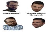 MATT WALSH: What is a woman?

BEN SHAPIRO: Someone who acts like my bitch