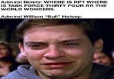 Admiral Nimitz: WHERE IS RPT WHERE IS TASK FORCE THIRTY FOUR RR THE WORLD WONDERS. Admiral William "Bull" Halsey: made with mematic