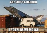 LCL ANY SHIP'S A CARRIER ROYAL NAVY IF YOU'RE BRAVE ENOUGH