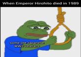 When Emperor Hirohito died in 1989 some old Japanese WW2 veterans