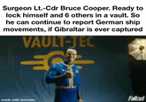 Surgeon Lt.-Cdr Bruce Cooper. Ready to lock himself and 6 others in a vault. So he can continue to report German ship movements, if Gibraltar is ever captured VAULT-JEC made with mematic Fallout